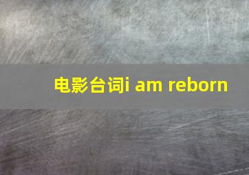 电影台词i am reborn